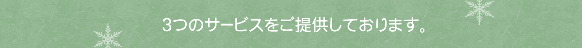 3つのサービスをご提供しております。
