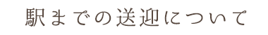 駅までの送迎について