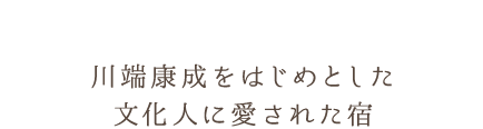 川端康成をはじめとした文化人に愛された宿